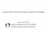 Long-term Care Insurance System of Japan（English） · Long-Term Care Insurance System of Japan November 2016 Health and Welfare Bureau for the Elderly Ministry of Health, Labour