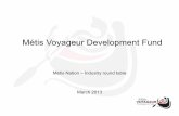 Métis Voyageur Development Fund - Métis National Council · Métis Voyageur Development Fund Métis Nation – Industry round table March 2013