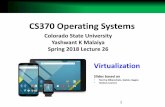 CS370 Operating Systemscs370/Spring18/lectures/16virtualizationL26.pdf · 1 1 Colorado State University Yashwant K Malaiya Spring 2018 Lecture 26 CS370 Operating Systems Virtualization