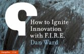How to Ignite Innovation with F.I.R.E. Dan Ward · Inexpensive, Restrained and Elegant Methods Ignite Innovation. F.I.R.E. presents and analyzes a wide range of rapid, thrifty innovation