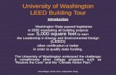 University of Washington LEED Building Tour · to name a few items from the LEED scorecard. ... certified LEED Gold for Core and Shell. The architect was CollinsWoerman, the builder