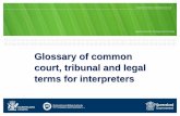 Glossary of common court, tribunal and legal terms for … · The Glossary of common court, tribunal and legal terms for interpreters was developed to provide court interpreters with