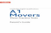 Three Practice Tests Parent’s Guide · 2018-01-19 · There’s no pass or fail in these tests ... A1 Movers is the second and middle level of the series and is typically aimed