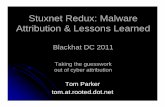Stuxnet Redux: Malware Attribution & Lessons Learned · Stuxnet Redux: Malware Attribution & Lessons Learned Blackhat DC 2011 Taking the guesswork out of cyber attribution Tom Parker