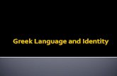 Greek Language and Identity - CLAS Usersusers.clas.ufl.edu/ckostopo/GreekIdentity/Greek Language and... · The ancient Greek language was divided in various dialects who were spoken