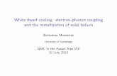 White dwarf cooling: electron-phonon coupling and …mdt26/tti_talks/qmcitaa_13/... · White dwarf cooling: electron-phonon coupling and the metallization of solid helium Bartomeu