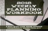 WEEKLY PLANNING WORKBOOK - Live Your …liveyourlegend.wpengine.netdna-cdn.com/wp-content/uploads/2015/12… · WEEKLY PLANNING WORKBOOK 6 CHANGE THE WORLD BY DOING WORK YOU LOVE