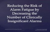 Reducing the Risk of Alarm Fatigue by Decreasing the ... · Reducing the Risk of Alarm Fatigue by Decreasing the Number of Clinically Insignificant Alarms . oWhat is alarm fatigue?