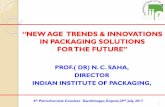 NEW AGE TRENDS & INNOVATIONS IN PACKAGING SOLUTIONS · “NEW AGE TRENDS & INNOVATIONS IN PACKAGING SOLUTIONS FOR THE FUTURE” PROF.( DR) N. C. SAHA, DIRECTOR INDIAN INSTITUTE OF