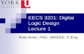 EECS 3201: Digital Logic Design Lecture 1 · 2014-09-10 · EECS 3201: Digital Logic Design Lecture 1 Ihab Amer, PhD, SMIEEE, P.Eng.
