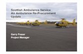 Scottish Ambulance Service Air Ambulance Re-Procurement … · Scottish Ambulance Service Air Ambulance Re-Procurement Update Garry Fraser ... their views and experience of air ambulance.
