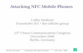 Attacking NFC Mobile Phonesmulliner.org/nfc/feed/collin_mulliner_25c3_attacking_nfc_phones.pdf · – ⇨Trick user into performing harmful operation ... –  ...