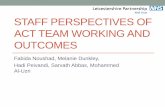 Staff Perspectives of ACT team working and outcomes fileSTAFF PERSPECTIVES OF ACT TEAM WORKING AND OUTCOMES Fabida Noushad, Melanie Dunkley, Hadi Peivandi, Sarvath Abbas, Mohammed