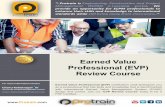 Earned Value Professional (EVP) Review Courseprotraincdn3.protrain.com/Brochures/EVP Brochure.pdf · planning scheduling and budgeting the project work from initiation ... Exam Information