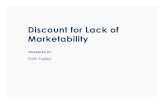 Discount for Lack of Marketability · What is Discount for Lack of Marketability Marketability: the ability to quickly convert property to cash at minimal cost Discount for Lack of
