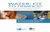 WATER: FIT · WATER: FIT TO FINANCE? CATALYZING NATIONAL GROWTH THROUGH INVESTMENT IN WATER SECURITY – Report of the High Level Panel on Financing Infrastructure for a Water-Secure