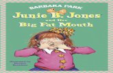 Junie B. Jones and Her Big Fat Mouth - Weebly · “Yeah, only I can’t,” I said. “’Cause I shot off my big fat mouth in ... Mrs. rolled her eyes way up at the ... Junie B.