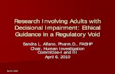 Research Involving Adults with Decisional Impairment ... · April 6, 2010. Research Involving Adults with Decisional Impairment: Ethical Guidance in a Regulatory Void. Sandra L. Alfano,