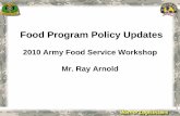 Food Program Policy Updates - Quartermaster Corps · Food Program Policy Updates 2010 Army Food Service Workshop Mr. Ray Arnold 1. Warrior Logisticians Agenda • AR 30-22 /DA Pam