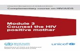 Module 3 Counsel the HIV positive mother · Module 3 Counsel the HIV ... only ask the open questions, ... HW: “How has your child’s feeding changed during his illness?”