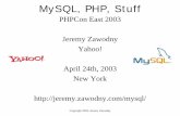 MySQL, PHP, Stuff - Jeremy Zawodnyjeremy.zawodny.com/mysql/phpcon/2003/MySQL-PHP-Stuff.pdf · MySQL, PHP, Stuff PHPCon East 2003 ... MySQL 4.0 • Query optimizer improvements ...