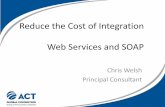 Reduce the Cost of Integration Web Services and SOAP€¦ · Reduce the Cost of Integration Web Services and SOAP Chris Welsh Principal Consultant Agenda Overview of Web Services