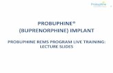 PROBUPHINE® (BUPRENORPHINE) IMPLANT€¦ · – The importance of appropriate wound care – HCPs who perform Probuphinesurgical procedure must give patients the ... Lecture and