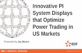 Innovative PI System Displays that Optimize Power Trading ... · Innovative PI System Displays that ... in all of the US power markets. Value to EDF Trading NA is ... PI System Displays