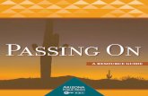 A RESOURCE GUIDE - Passing Onpassing-on.org/endoflife/AZPM-Passing-On-Booklet.pdf · • Aging with Dignity: Five Wishes workbook • The Conversation Project: Conversation Starter