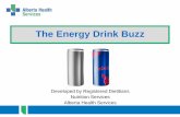 The Energy Drink Buzz - Alberta Health Services · The Energy Drink Buzz Developed by Registered Dietitians Nutrition Services . Alberta Health Services