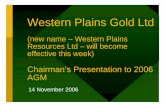 Western Plains Gold Ltd - WPG Resourceswpgresources.com.au/.../01/2006-11-29-Chairmans-Address-to-2006-A… · Western Plains Gold Ltd (new name – Western Plains Resources Ltd –