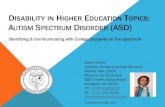 DISABILITY HIGHER EDUCATION TOPICS AUTISM SPECTRUM ... · DISABILITY IN HIGHER EDUCATION TOPICS: AUTISM SPECTRUM DISORDER (ASD) Hope Fisher Director, Student Access Services Rowley