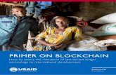 PRIMER ON BLOCKCHAIN - usaid.gov€¦ · PRIMER ON BLOCKCHAIN 3 Distributed ledger technology (DLT) and the narrower concept blockchain are the subject of significant curiosity, boosterism,