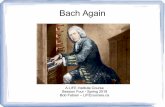 Bach Again - lifecourses.califecourses.ca/sites/default/files/BA Session Four.pdf · 3rd & 7th keyboard concertos are known Bach transcriptions of violin concertos ... 15:20 min -