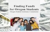Finding Funds for Oregon Students - High Schoolnehs.4j.lane.edu/wp-content/uploads/2011/11/2010_11_Finding_Funds... · for Oregon Students ... OSAC outreach and resources Oregon Opportunity