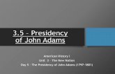 3.5 Presidency of John Adams - Weeblydouglassamerican1.weebly.com/uploads/9/9/0/1/9901147/3.5.pdf · 3.5 – Presidency of John Adams American History I Unit 3 – The New Nation