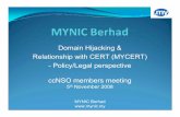 Domain Hijacking & Relationship with CERT (MYCERT ...archive.icann.org/.../cairo2008/mynic-d-hijack-cert-05nov08-en.pdf · Domain Hijacking & Relationship with CERT (MYCERT) - Policy/Legal