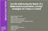 Are We Addressing the Needs of a Multicultural … We Addressing the Needs of a Multicultural-racial-ethnic Society? Strategies for Tobacco Control Pebbles Fagan, PhD, MPH Health Scientist