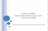 COMP 110/401 APPENDIX: INSTALLING AND USING ECLIPSE …dewan/comp114/current/Lectures/Eclipse.pdf · COMP 110/401 APPENDIX: INSTALLING AND USING ECLIPSE Instructor: Prasun Dewan (FB