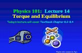 Physics 101: Lecture 14 Torque and Equilibrium · Physics 101: Lecture 14, Pg 9 Equilibrium Conditions for Equilibrium F Net = 0 Translational EQ (Center of Mass) t Net = 0 Rotational
