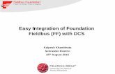 Easy Integration of Foundation Fieldbus (FF) with DCS · Easy Integration of Foundation Fieldbus (FF) ... –Using this paper I will share my Foxboro Control System ... • Foxboro