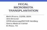 Fecal Microbiota Transplantation - TSICP · FECAL MICROBIOTA TRANSPLANTATION Beth Rivera, ... Fecal Bacteriotherapy or Fecal Transplant The infusion of a fecal suspension from a ...