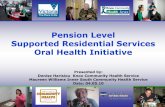 Pension Level Supported Residential Services Oral Health ... · SRS Oral Health Initiative Accommodation and personal care for those unable to live independently. SRS residents are