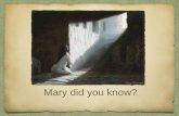 Mary did you know? - trurobaptist.co.uk€¦ · 34 “How will this be,” Mary asked the angel, “since I am a virgin?” 35 The angel answered, “The Holy Spirit will come on