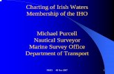 Charting of Irish Waters Membership of the IHO Michael ... · Nautical Surveyor Marine Survey Office Department of Transport. ... • ECDIS allowed in SOLAS V/19 • ECDIS must meet