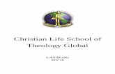 Christian Life School of Theology Global · Christian Life School of Theology Global 2017-18 Catalog 5 BIBLICAL FOUNDATIONS STATEMENT We believe that the Bible is God's Word. It …