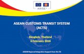 ASEAN CUSTOMS TRANSIT SYSTEM (ACTS) - UN … · regulations and to establish an ... Dangerous Goods (Excluded from the Pilot) ... –No presentation of goods to customs