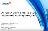 ATIS/TIA Joint SMS-to-9-1-1 Standards Activity Progress · ATIS/TIA Joint SMS-to-9-1-1 Standards Activity Progress . Jean-Paul Emard, ... • GSM/UMTS/LTE in scope of ATIS ... added