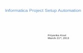 Informatica Project Setup Automation · Informatica Project Setup Automation Priyanka Koul March 21st, 2013 Informatica Project Setup Automation