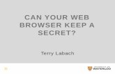 Can Your Web Browser Keep a Secret? - University …ist.uwaterloo.ca/~tlabach/browser-secret/can your Web browser keep... · CAN YOUR WEB BROWSER KEEP A SECRET? NO ... •We know